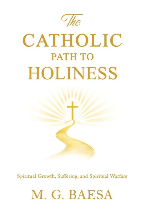 The Catholic Path to Holiness: Spiritual Growth, Suffering, and Spiritual Warfare