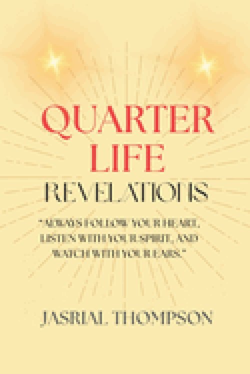 QUARTER LIFE REVELATIONS: "ALWAYS FOLLOW YOUR HEART, LISTEN WITH YOUR SPIRIT, AND WATCH WITH YOUR EARS."