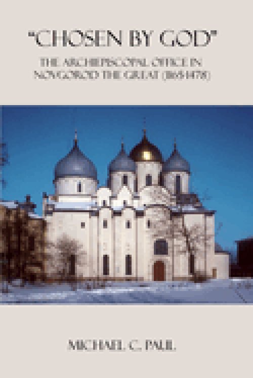 "CHOSEN BY GOD": The Archiepiscopal Office in Novgorod the Great (1165-1478)