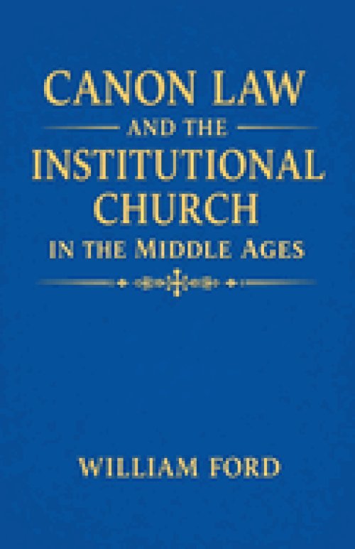 Canon Law and the Institutional Church in the Middle Ages