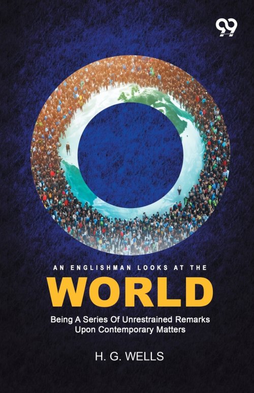An Englishman Looks At The World: Being A Series Of Unrestrained Remarks Upon Contemporary Matters