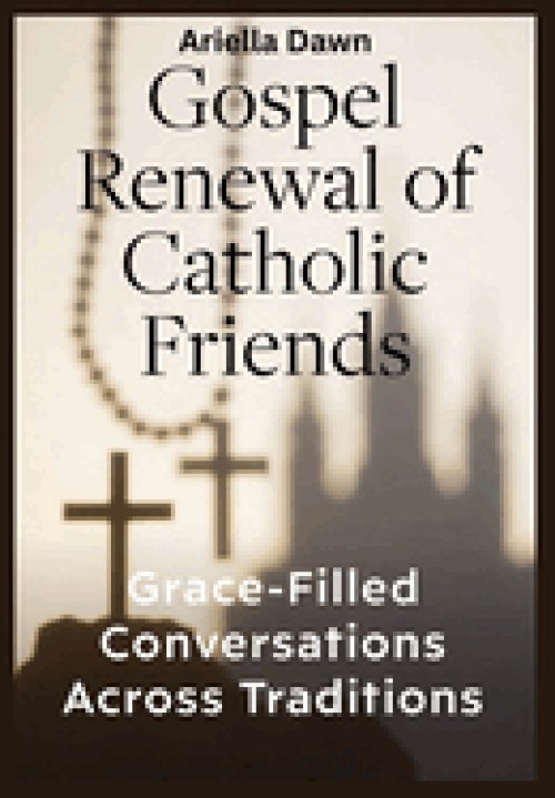 Gospel Renewal of Catholic Friends  Grace-Filled Conversations Across Traditions