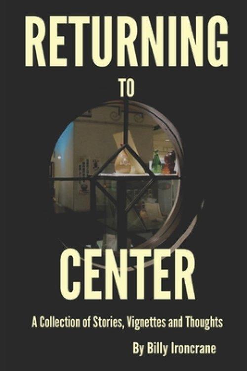 Returning to Center: A Collection of Stories, Vignettes and Thoughts