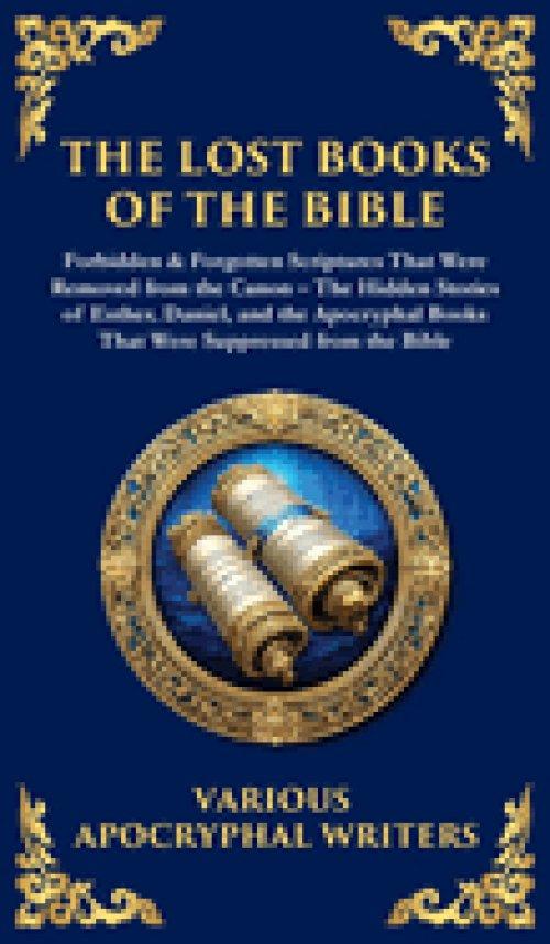 The Lost Books of the Bible: The Hidden Stories of Esther, Daniel, and the Apocryphal Books That Were Suppressed from the Bible (Deluxe Hardbound Edit