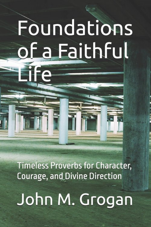 Foundations of a Faithful Life: Timeless Proverbs for Character, Courage, and  Divine Direction