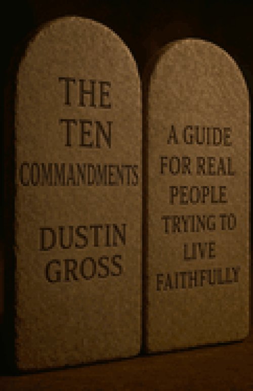 The Ten Commandments: A Guide for Real People Trying to Live Faithfully