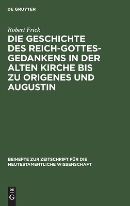 Die Geschichte des Reich–Gottes–Gedankens in der alten Kirche bis zu Origenes und Augustin