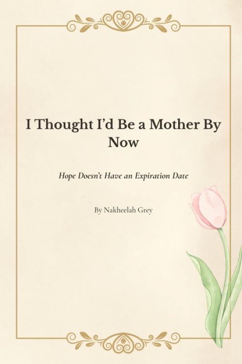 I Thought I'd Be a Mother By Now: Hope Doesn't Have an Expiration Date