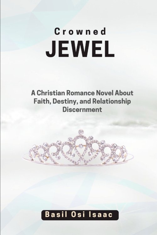 CROWNED JEWEL: A Christian Romance Novel About Faith, Destiny, and Relationship Discernment