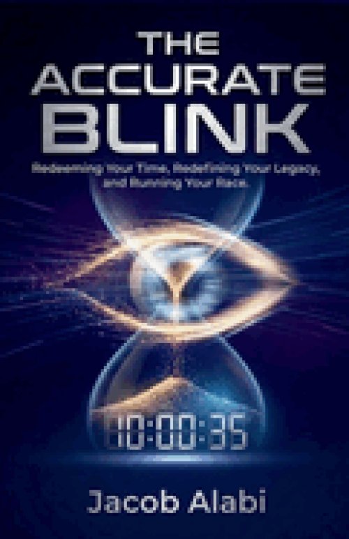 The Accurate Blink: Redeeming Your Time, Redefining Your Legacy, and Running Your Race.