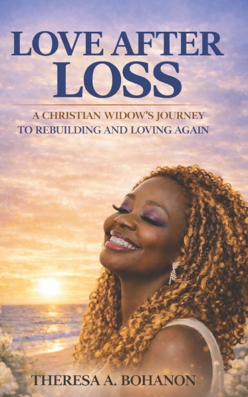 Love After Loss: A Christian Widow's Journey to Rebuilding and Loving Again