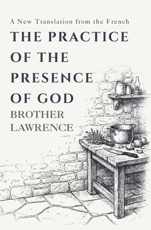 The Practice of the Presence of God: The Complete Conversations, Letters, and Spiritual Maxims - A New Translation from the French