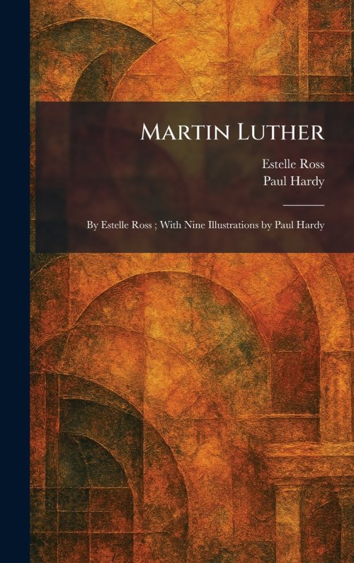 Martin Luther: By Estelle Ross ; With Nine Illustrations by Paul Hardy