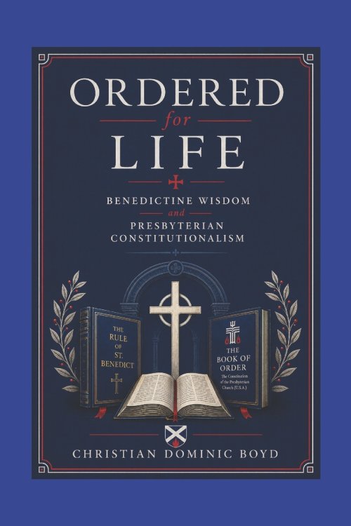 Ordered for Life: Benedictine Wisdom and Presbyterian Constitutionalism
