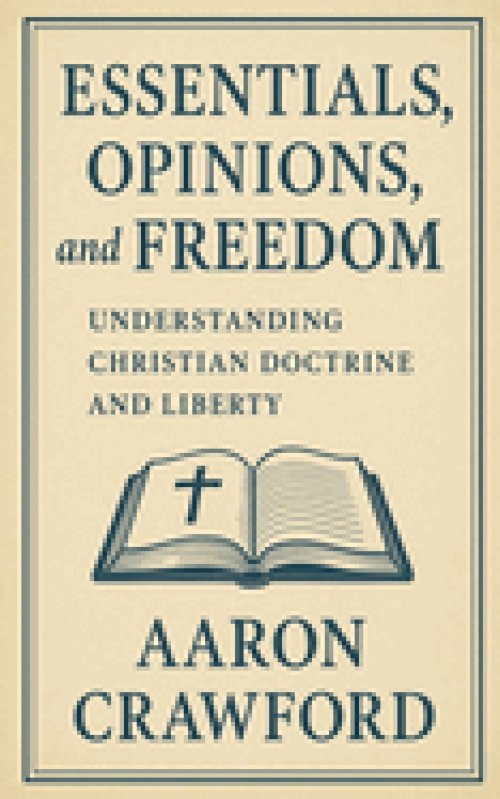 Essentials, Opinions, and Freedom: Understanding Christian Doctrine and Liberty