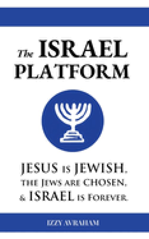 The ISRAEL PLATFORM: Jesus Is Jewish, the Jews Are Chosen, and Israel Is Forever