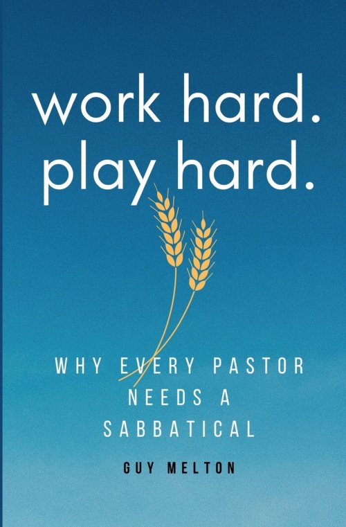 Work hard. Play hard.: Why Every Pastor Needs a Sabbatical