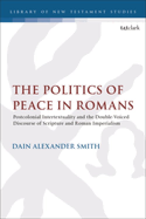 The Politics of Peace in Romans: Postcolonial Intertextuality and the Double-Voiced Discourse of Scripture and Roman Imperialism