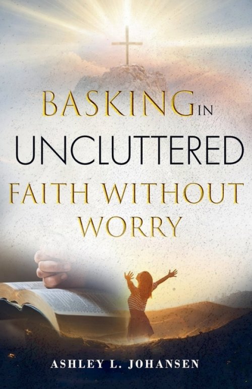 Basking In Uncluttered Faith Without Worry