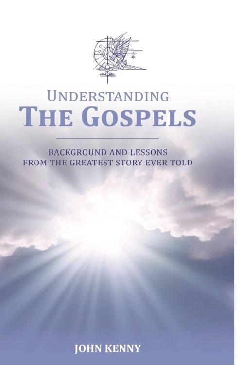 Understanding The Gospels : Background and Lessons from The Greatest Story Ever Told