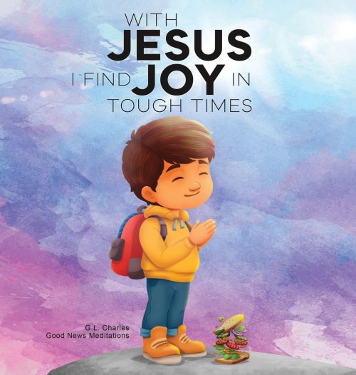 With Jesus I Find Joy in Tough Times: A kid's Bible story on finding joy and strength in tough times through faith, featuring Christian lessons for a