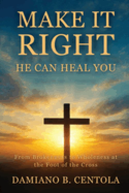 Make It Right-He Can Heal You: From Brokenness to Wholeness at the Foot of the Cross