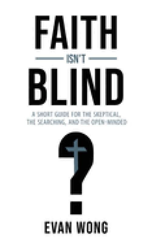 Faith Isn't Blind: A Short Guide for the Skeptical, the Searching, and the Open Minded