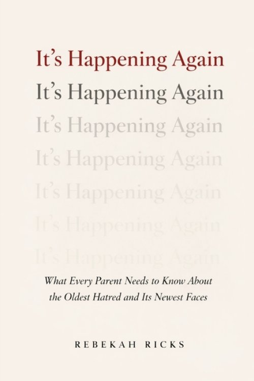 It's Happening Again: What Every Parent Needs to Know About the Oldest Hatred and Its Newest Faces