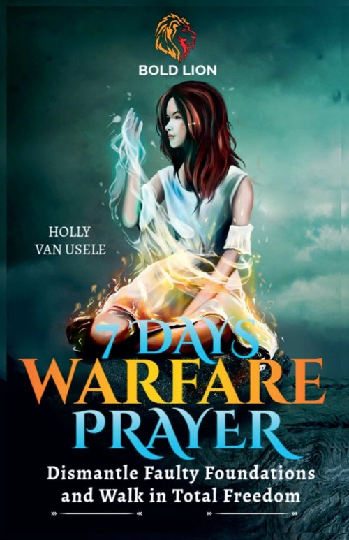 7 Days of Warfare Prayers: Dismantle Faulty Foundations and Walk in Total Freedom