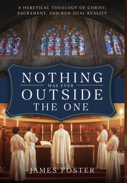 Nothing Was Ever Outside the One: A Heretical Theology of Christ, Sacrament, and Non-Dual Reality