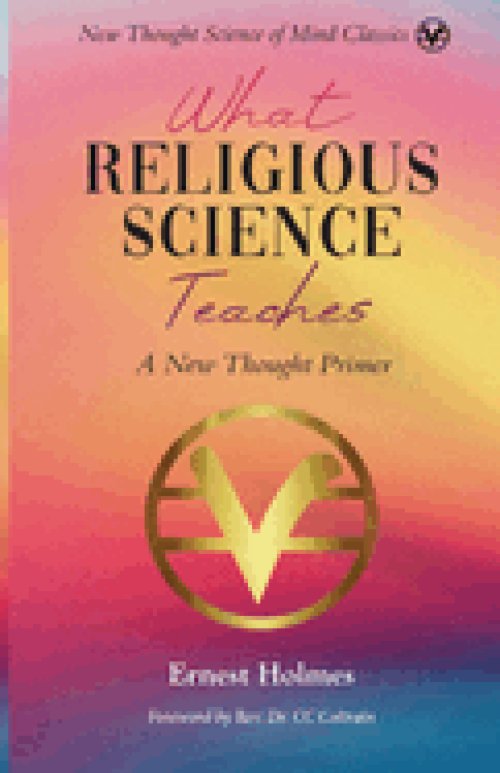 What Religious Science Teaches: A New Thought Primer