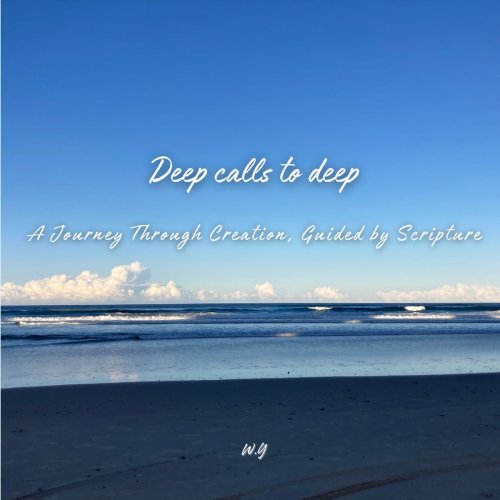 Deep Calls To Deep: A Journey Through Creation, Guided By Scripture