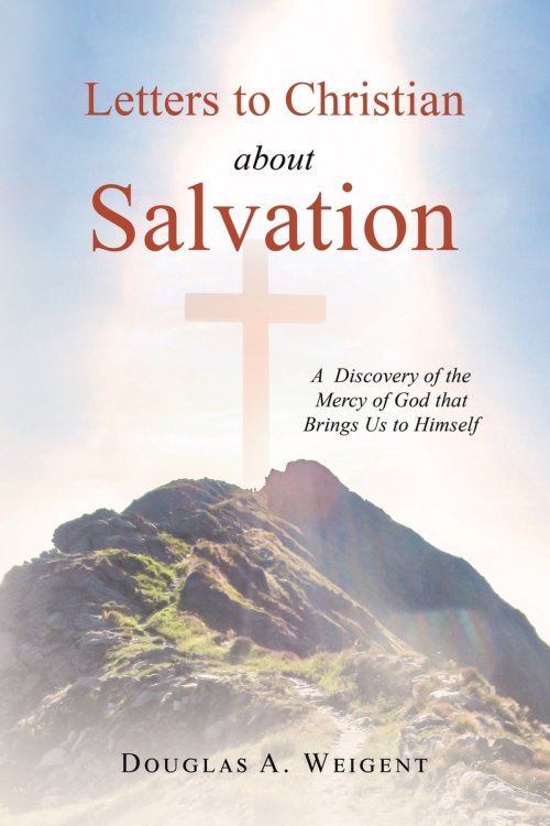 Letters to Christian about Salvation: A Discovery of the Mercy of God that Brings Us to Himself
