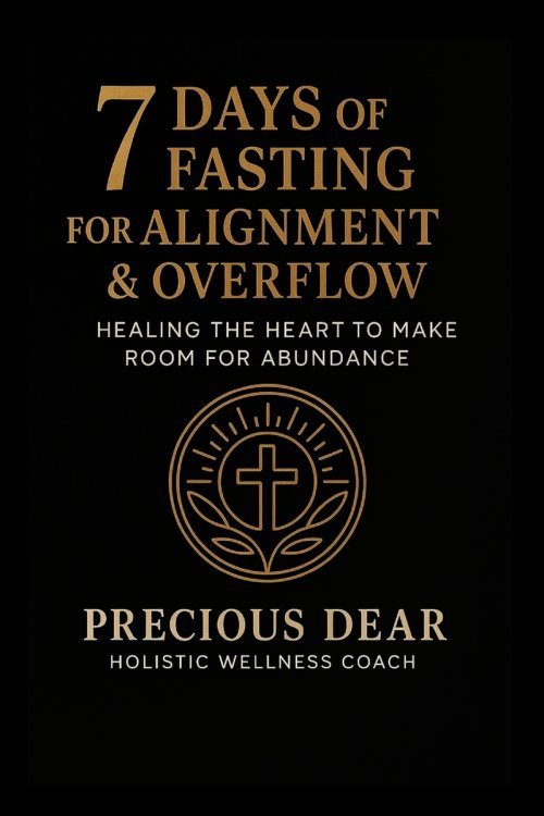 7 Days of Fasting For Alignment & Overflow: Healing the Heart to Make Room for Abundance