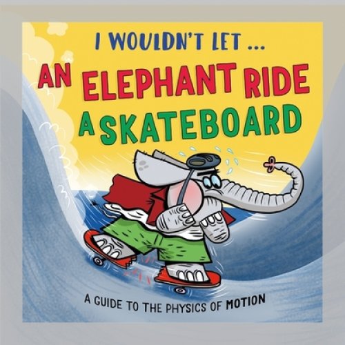 I Wouldn’t Let An Elephant Ride A Skateboard