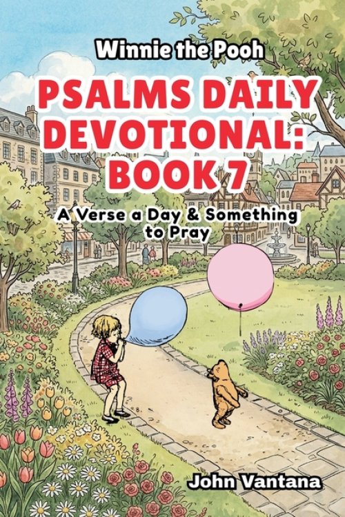 Psalms Daily Devotional: Book 7: With Winnie-the-Pooh: A Verse A Day & Something To Pray: Days 222-257 (6x9)