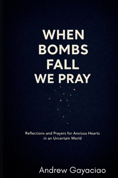 When Bombs Fall, We Pray: Reflections and Prayers for Anxious Hearts in an Uncertain World