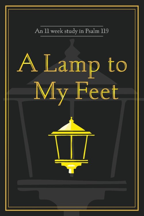 A Lamp to My Feet: An 11 week study in Psalm 119