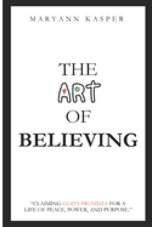 The Art of Believing: Claiming God's Promises for a Life of Peace, Power, and Purpose