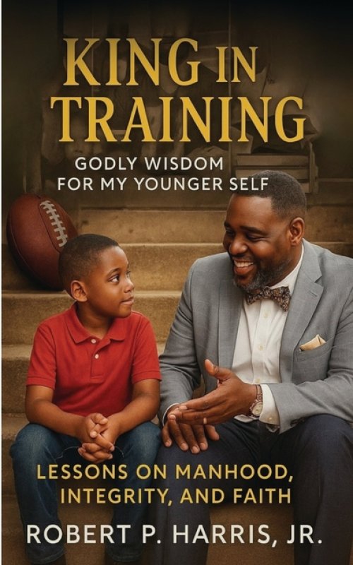 King in Training: Godly Wisdom For My Younger Self: Lessons on Manhood, Integrity, and Faith