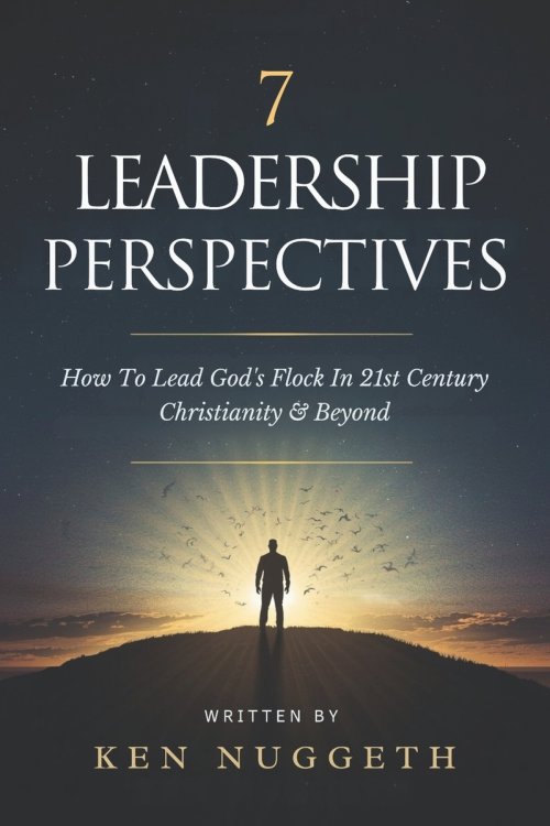 7 Leadership Perspectives: How To Lead God's Flock In 21st Century Christianity and Beyond