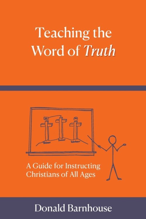 Teaching the Word of Truth: A Guide for Instructing Christians of All Ages