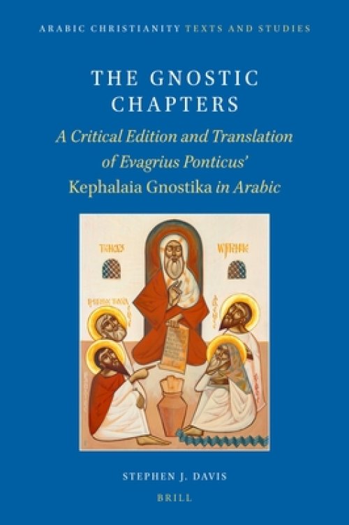 The Gnostic Chapters: A Critical Edition and Translation of Evagrius Ponticus' Kephalaia Gnostika in Arabic