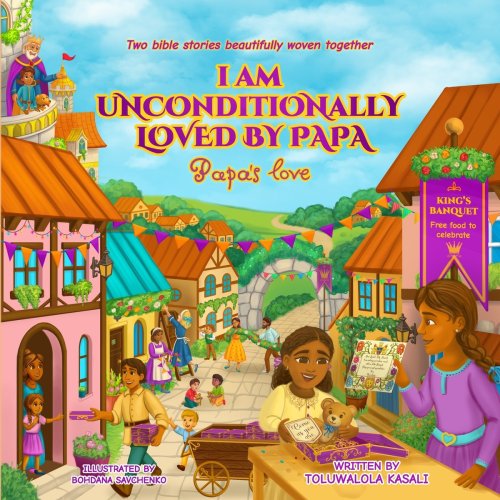 I am Unconditionally Loved By Papa: Papa's Love. Two bible stories beautifully woven together. Teaching bible lessons about Jesus on every page. (Chri