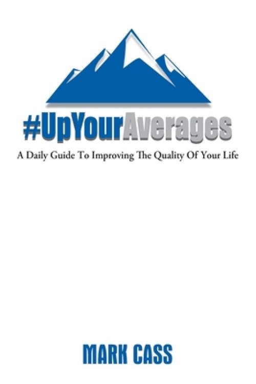 Up Your Averages:  A Daily Guide To Improving The Quality Of Your Life