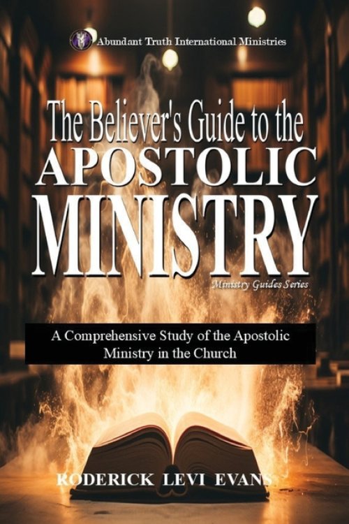 The Believer's Guide to the Apostolic Ministry: A Comprehensive Study of the Apostolic Ministry in the Church