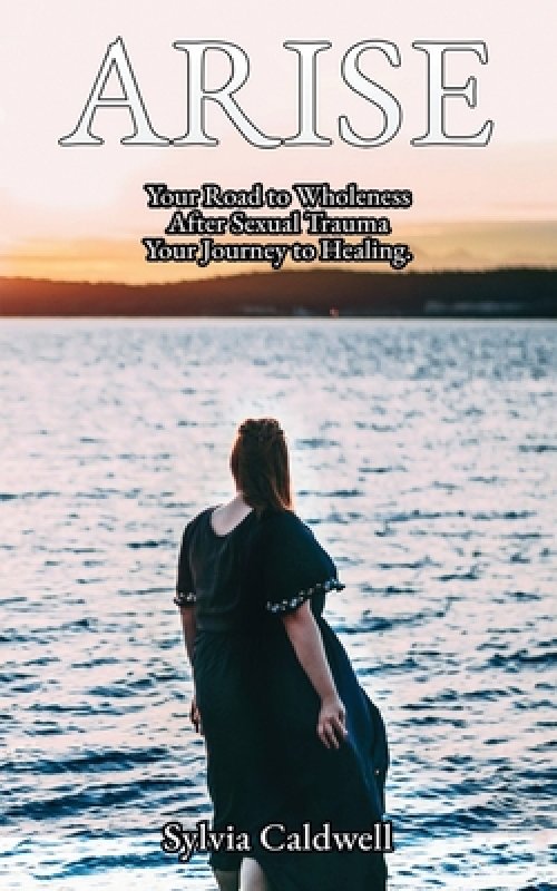 Arise:  Your Road to Wholeness After Sexual Trauma: Your Healing Journey
