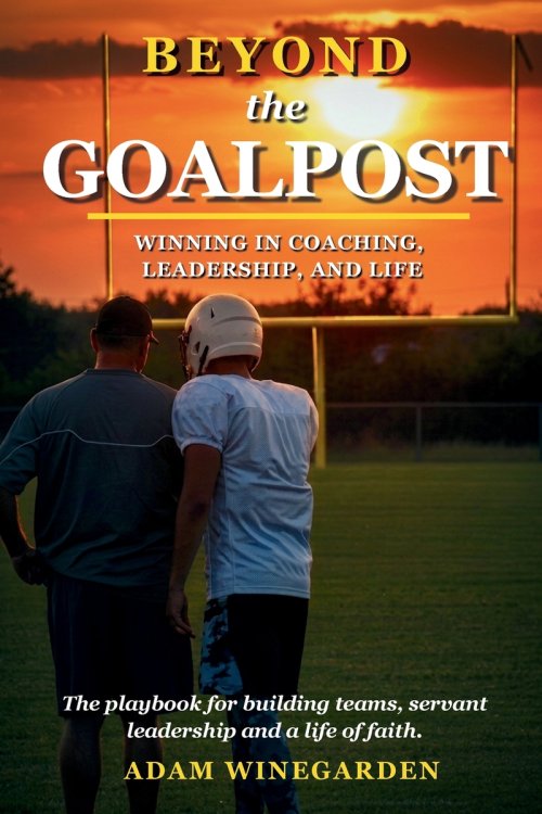 Beyond The Goalpost: Winning in Coaching, Leadership, and Life