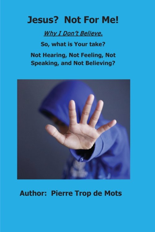Jesus? Not for Me!  Why I Don't Believe.
