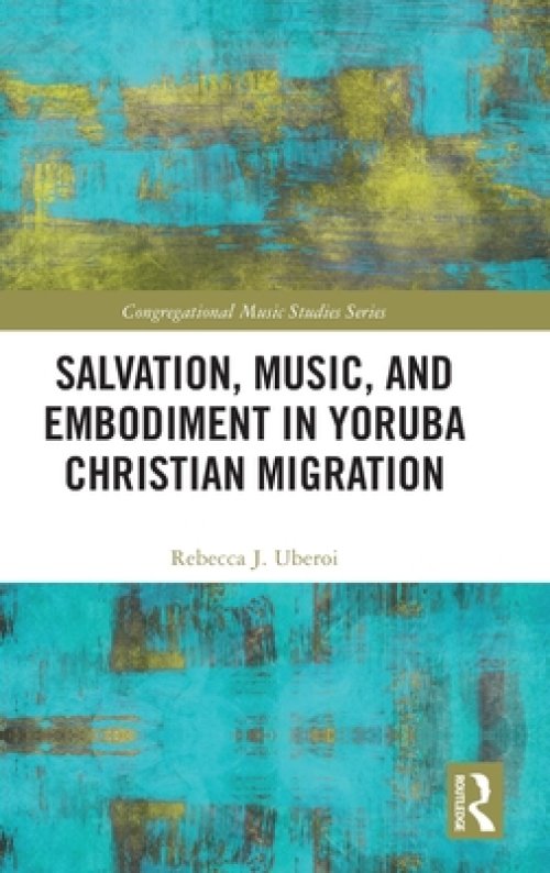 Salvation, Music, and Embodiment in Yoruba Christian Migration